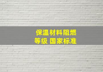 保温材料阻燃等级 国家标准